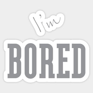 I'm "Bored" Grey Sticker